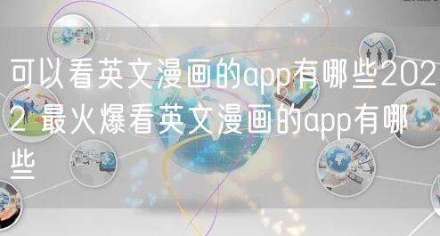 可以看英文漫画的app有哪些2022 最火爆看英文漫画的app有哪些