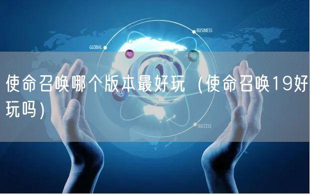 使命召唤哪个版本最好玩(使命召唤19好玩吗)