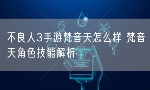 不良人3手游梵音天怎么样 梵音天角色技能解析