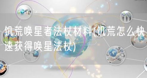 饥荒唤星者法杖材料(饥荒怎么快速获得唤星法杖)