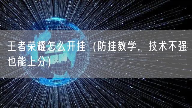 王者荣耀怎么开挂（防挂教学，技术不强也能上分）