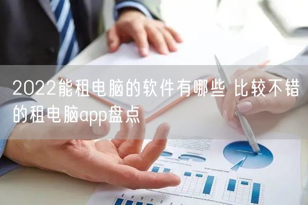 2022能租电脑的软件有哪些 比较不错的租电脑app盘点