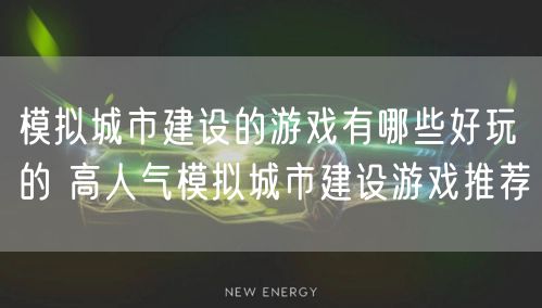 模拟城市建设的游戏有哪些好玩的 高人气模拟城市建设游戏推荐