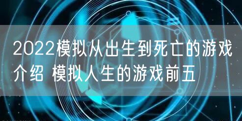 2022模拟从出生到死亡的游戏介绍 模拟人生的游戏前五