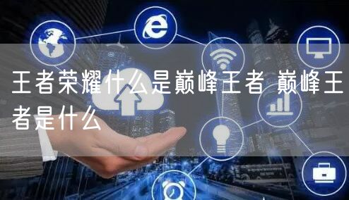 王者荣耀什么是巅峰王者 巅峰王者是什么