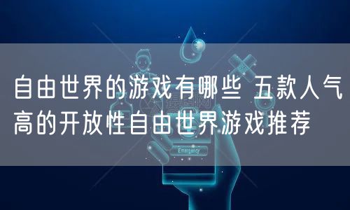 自由世界的游戏有哪些 五款人气高的开放性自由世界游戏推荐