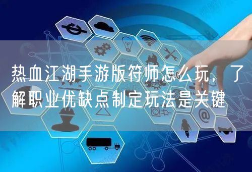 热血江湖手游版符师怎么玩，了解职业优缺点制定玩法是关键