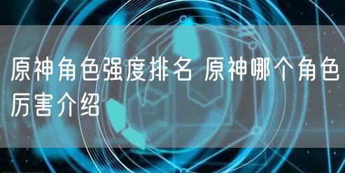 原神角色强度排名 原神哪个角色厉害介绍