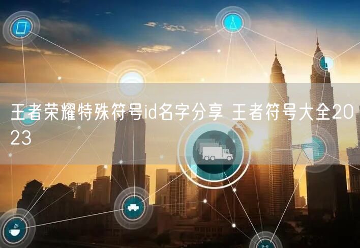王者荣耀特殊符号id名字分享 王者符号大全2023