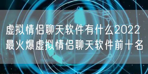 虚拟情侣聊天软件有什么2022 最火爆虚拟情侣聊天软件前十名