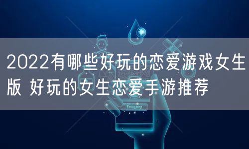 2022有哪些好玩的恋爱游戏女生版 好玩的女生恋爱手游推荐