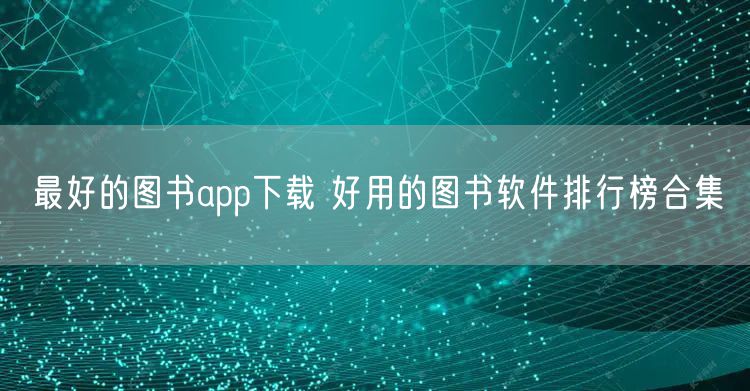最好的图书app下载 好用的图书软件排行榜合集