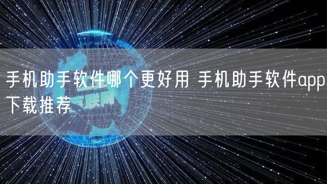 手机助手软件哪个更好用 手机助手软件app下载推荐