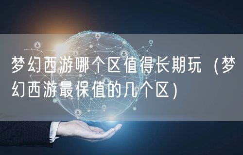 梦幻西游哪个区值得长期玩（梦幻西游最保值的几个区）