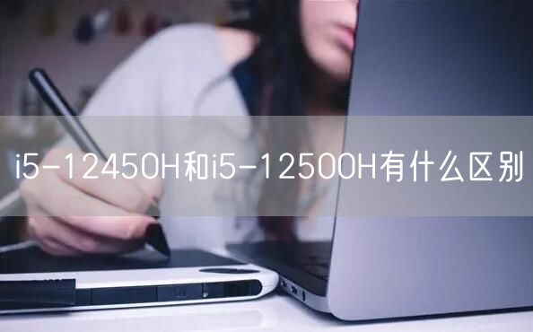 i5-12450H和i5-12500H有什么区别