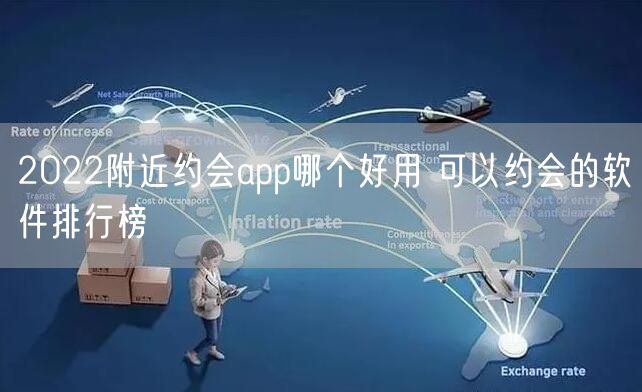 2022附近约会app哪个好用 可以约会的软件排行榜