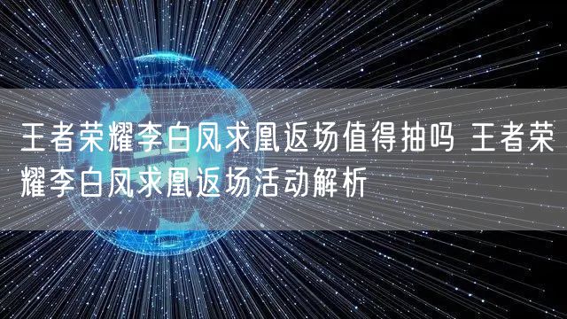 王者荣耀李白凤求凰返场值得抽吗 王者荣耀李白凤求凰返场活动解析