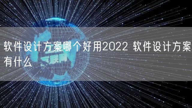 软件设计方案哪个好用2022 软件设计方案有什么