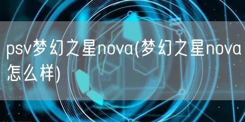 psv梦幻之星nova(梦幻之星nova怎么样)