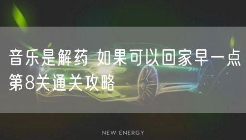 音乐是解药 如果可以回家早一点第8关通关攻略