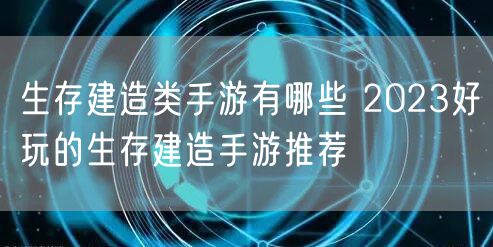 生存建造类手游有哪些 2023好玩的生存建造手游推荐