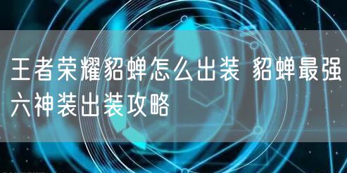 王者荣耀貂蝉怎么出装 貂蝉最强六神装出装攻略