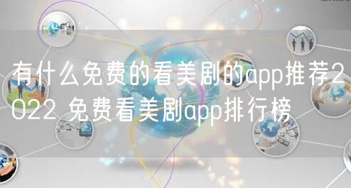 有什么免费的看美剧的app推荐2022 免费看美剧app排行榜