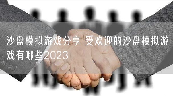沙盘模拟游戏分享 受欢迎的沙盘模拟游戏有哪些2023