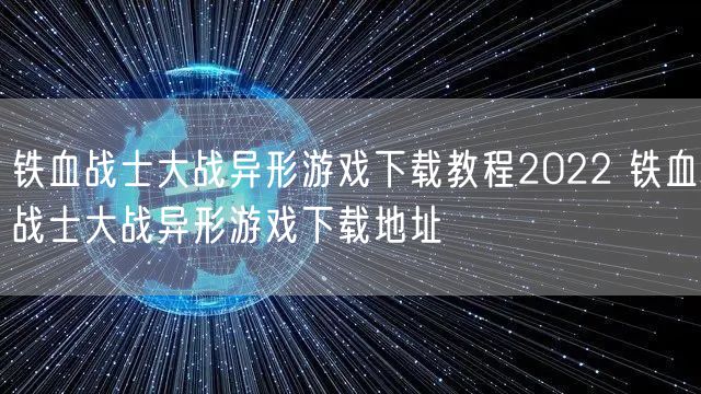 铁血战士大战异形游戏下载教程2022 铁血战士大战异形游戏下载地址