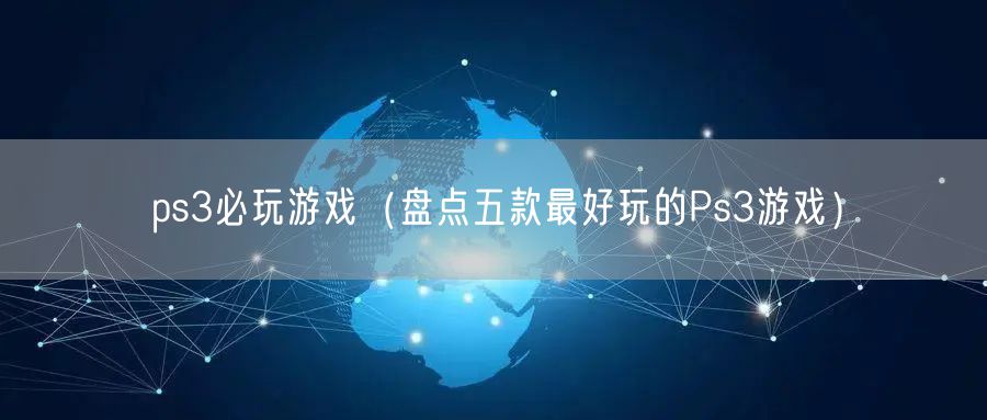 ps3必玩游戏（盘点五款最好玩的Ps3游戏）