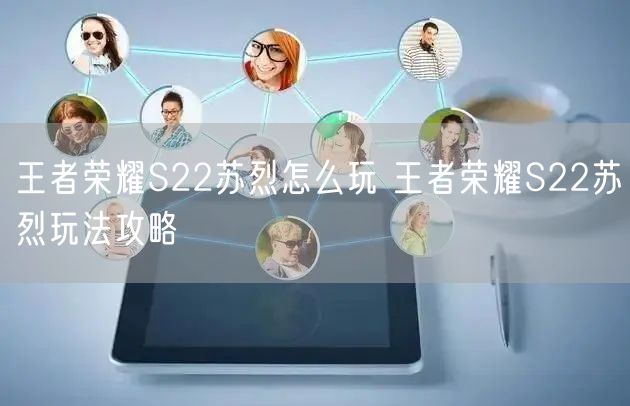 王者荣耀S22苏烈怎么玩 王者荣耀S22苏烈玩法攻略