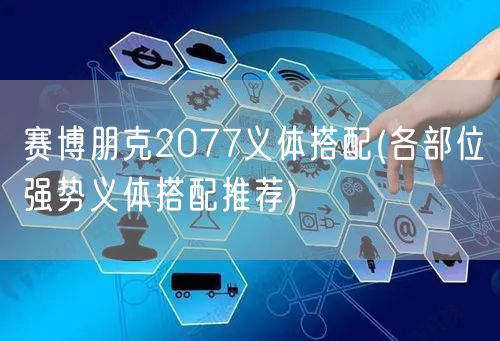 赛博朋克2077义体搭配(各部位强势义体搭配推荐)