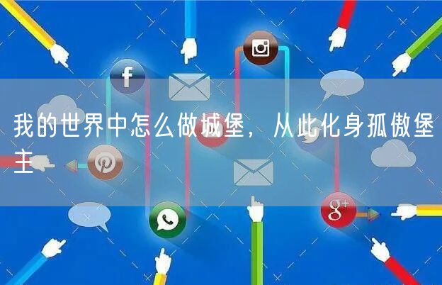 我的世界中怎么做城堡，从此化身孤傲堡主