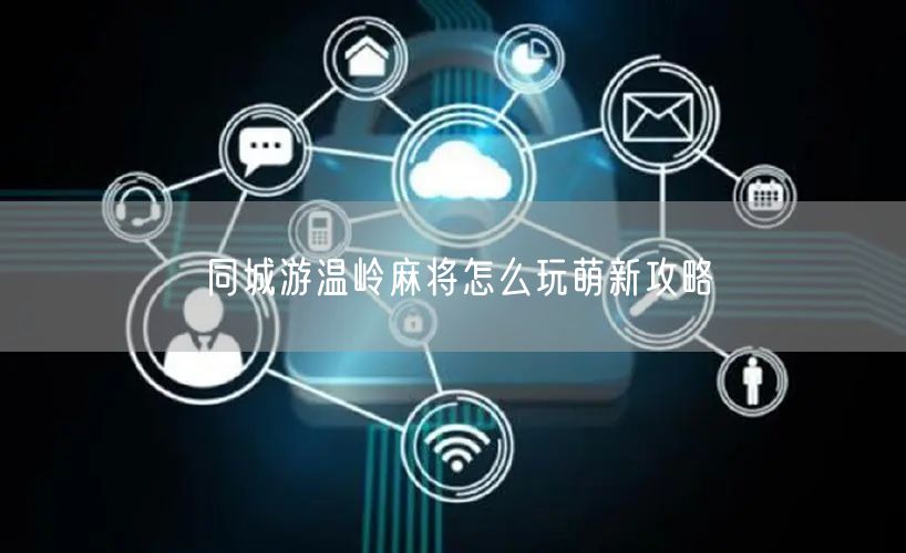同城游温岭麻将怎么玩萌新攻略