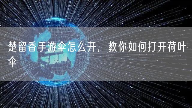 楚留香手游伞怎么开，教你如何打开荷叶伞
