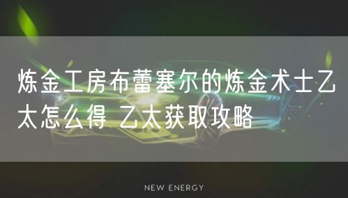 炼金工房布蕾塞尔的炼金术士乙太怎么得 乙太获取攻略