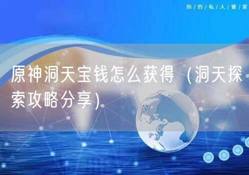 原神洞天宝钱怎么获得（洞天探索攻略分享）