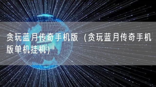 贪玩蓝月传奇手机版(贪玩蓝月传奇手机版单机挂机)