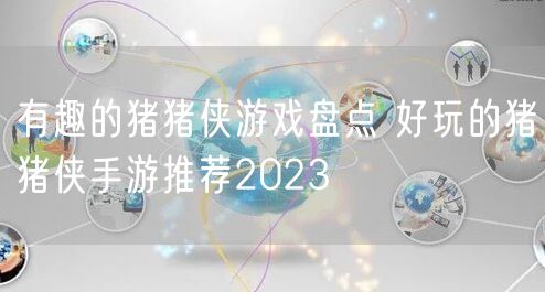 有趣的猪猪侠游戏盘点 好玩的猪猪侠手游推荐2023