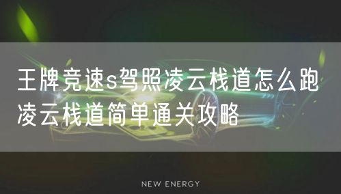 王牌竞速s驾照凌云栈道怎么跑 凌云栈道简单通关攻略