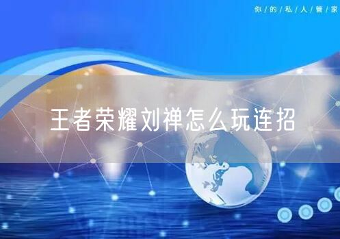 王者荣耀刘禅怎么玩连招