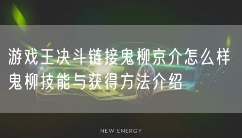 游戏王决斗链接鬼柳京介怎么样 鬼柳技能与获得方法介绍