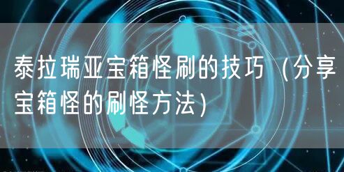 泰拉瑞亚宝箱怪刷的技巧（分享宝箱怪的刷怪方法）
