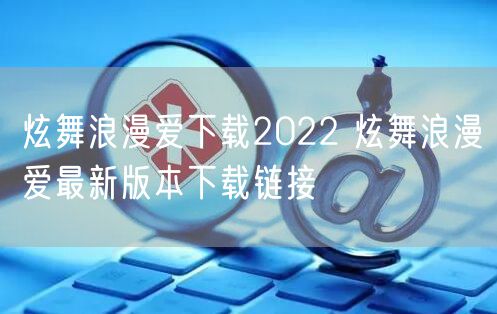 炫舞浪漫爱下载2022 炫舞浪漫爱最新版本下载链接