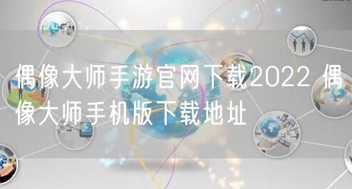 偶像大师手游官网下载2022 偶像大师手机版下载地址
