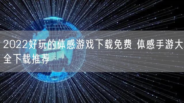 2022好玩的体感游戏下载免费 体感手游大全下载推荐