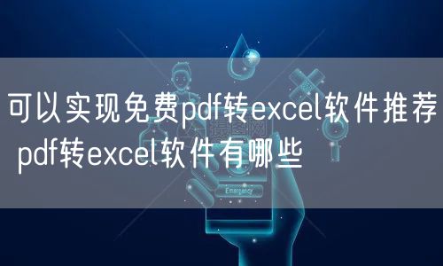 可以实现免费pdf转excel软件推荐 pdf转excel软件有哪些