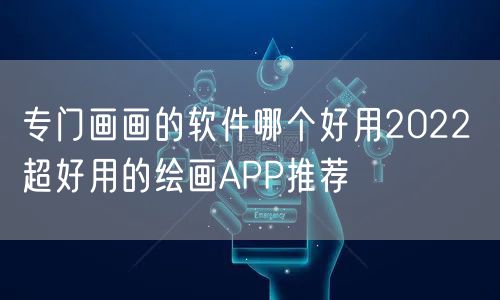 专门画画的软件哪个好用2022 超好用的绘画APP推荐