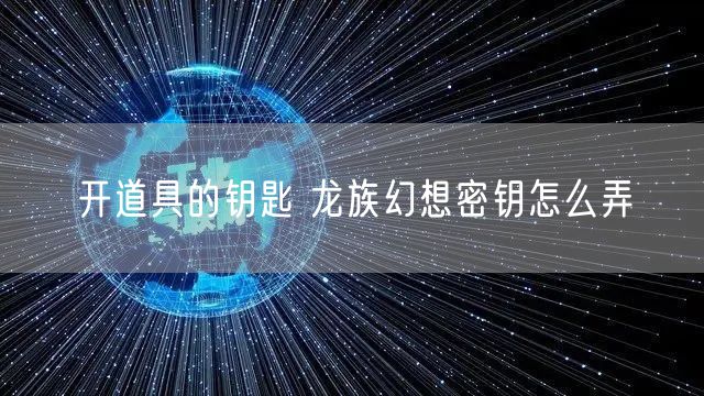 开道具的钥匙 龙族幻想密钥怎么弄
