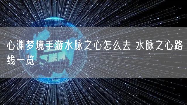 心渊梦境手游水脉之心怎么去 水脉之心路线一览